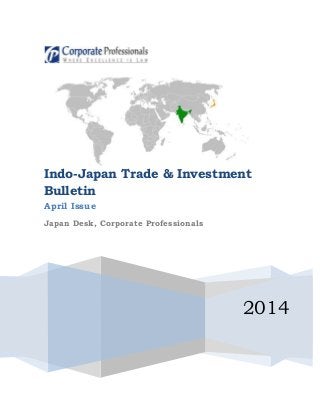 2014
Indo-Japan Trade & Investment
Bulletin
April Issue
Japan Desk, Corporate Professionals
 