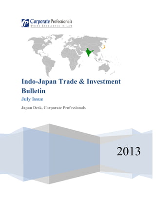 2013
Indo-Japan Trade & Investment
Bulletin
July Issue
Japan Desk, Corporate Professionals
 