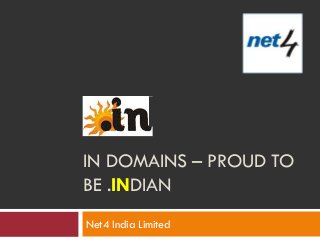 IN DOMAINS – PROUD TO
BE .INDIAN
Net4 India Limited
 