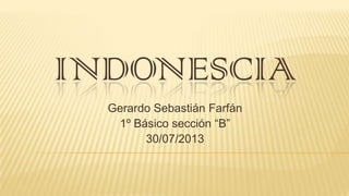 INDONESCIA
Gerardo Sebastián Farfán
1º Básico sección “B”
30/07/2013
 
