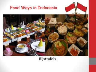 Food Ways in Indonesia
Rijsttafels
 