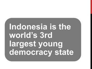 Indonesia is the world’s 3rd largest young democracy state  
