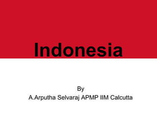 Indonesia
By
A.Arputha Selvaraj APMP IIM Calcutta
 
