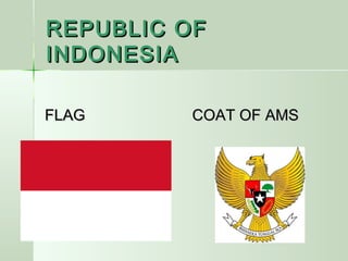 REPUBLIC OFREPUBLIC OF
INDONESIAINDONESIA
FLAG COAT OF AMSFLAG COAT OF AMS
 