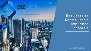 Requisitos de
Contabilidad e
Impuestos
Indonesia
www.bizlatinhub.com
 