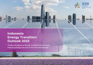 Jalan Tebet Barat Dalam VIII No. 20
Jakarta Selatan 1280 | Indonesia
T: +62 21 2232 3069
F: +62 21 8317 073
iesr.id iesr
www.iesr.or.id
Indonesia
Energy Transition
Outlook 2023
Tracking Progress of Energy Transition in Indonesia:
Pursuing Energy Security in the Time of Transition
Indonesia
Energy Transition
Outlook 2023
Tracking Progress of Energy Transition in Indonesia:
Pursuing Energy Security in the Time of Transition
 