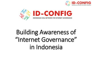 Building Awareness of
“Internet Governance”
in Indonesia
 