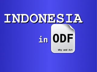 INDONESIAINDONESIA
inin ODF
Why and Act
 