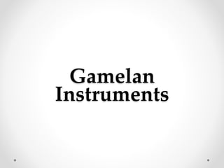 Gamelan
Instruments
 