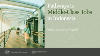 Pathwaysto
Middle-Class Jobs
inIndonesia
IndonesiaJobsReport
 