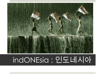 indONEsia : 인도네시아
 