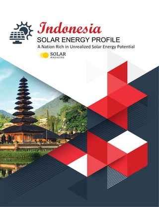 ·Indonesia Solar Energy Profile
Copyright © 2019, solarmagazine.com 1
Indonesia
SOLAR ENERGY PROFILE
A Nation Rich in Unrealized Solar Energy Potential
 