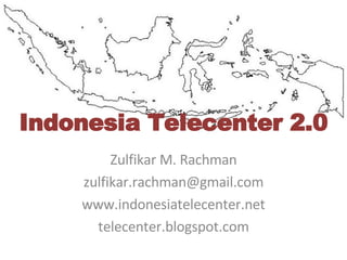 Indonesia Telecenter 2.0 Zulfikar M. Rachman [email_address] www.indonesiatelecenter.net telecenter.blogspot.com 