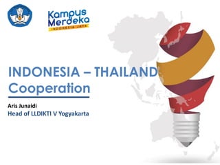 Aris Junaidi
Head of LLDIKTI V Yogyakarta
INDONESIA – THAILAND
Cooperation
 