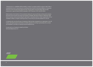 Å Kelly Services, Inc. (NASDAQ: KELYA, KELYB) is a leader in providing workforce solutions. Kelly® offers a comprehensive array of outsourcing and consulting services as well as world-class staffing on a temporary, temporary-to-hire and permanent placement basis. Serving clients around the globe, Kelly provides employment to approximately 540,000 employees in 2013. Revenue in 2013 was $5.4 billion. 
Kelly has been at the forefront of the recruitment industry for more over 60 years and has set the industry benchmark with innovative recruitment and retention strategies. We pride ourselves on delivering a high level of customer service and providing the right talent in accordance with our clients’ requirements. All our candidates undergo a stringent screening process to ensure they are the best possible fit for the job. 
In Indonesia with more than 25 years of experience, Kelly has been recognized as an organization in the HR industry with global presence and holds an enviable reputation of working in partnership with our clients and candidates to provides an individual and personalized service. 
Connect with us on Facebook, LinkedIn and Twitter. 
Visit www.kellyservices.co.id 
2  