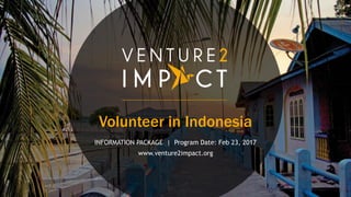Volunteer in Indonesia
INFORMATION PACKAGE | Program Date: Feb 23, 2017
www.venture2impact.org
 