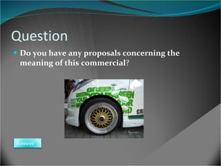 Question Do you have any proposals concerning the meaning of this commercial ? Answer 