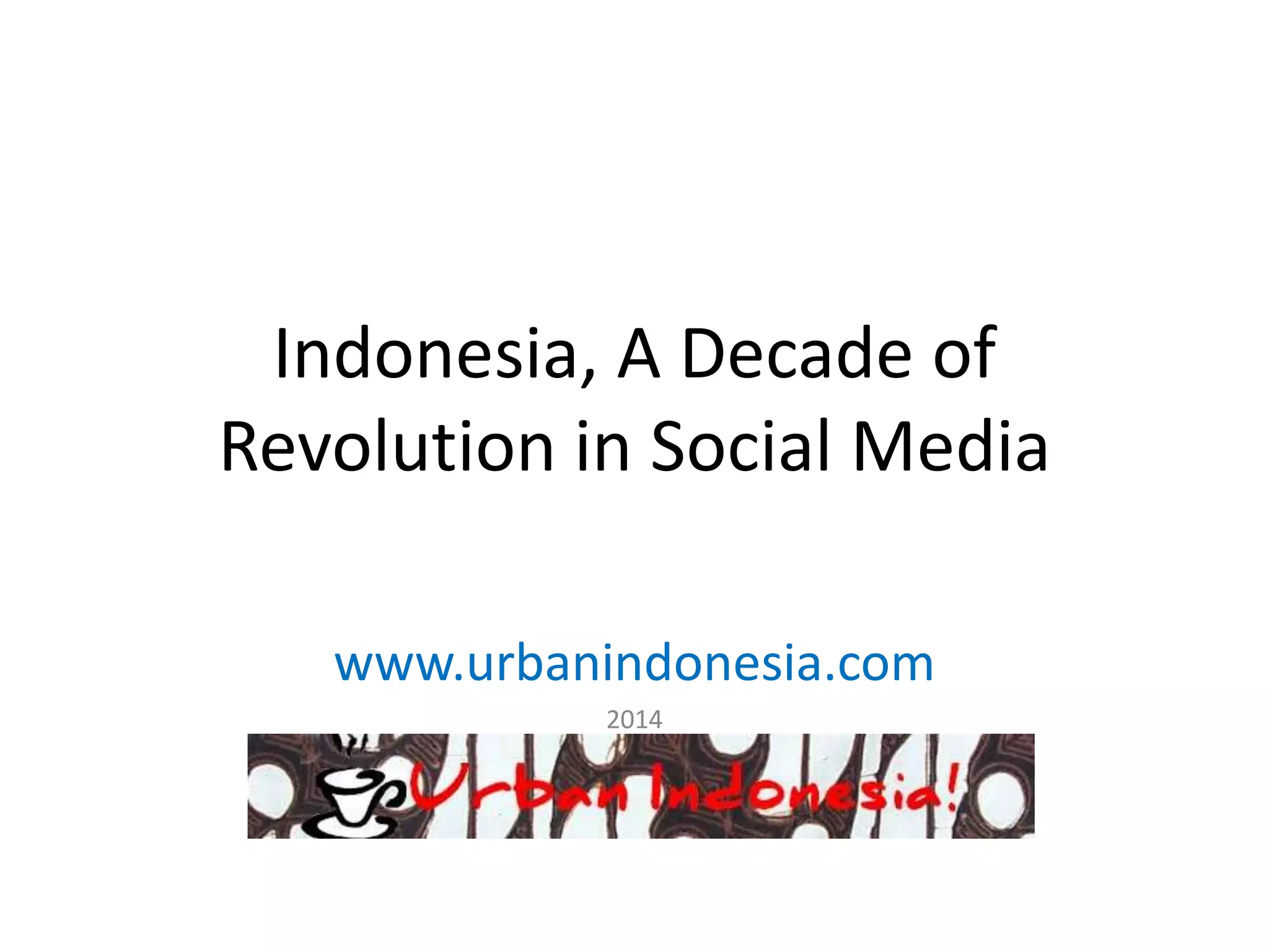 Indonesia, A Decade of
Revolution in Social Media
www.urbanindonesia.com
2014