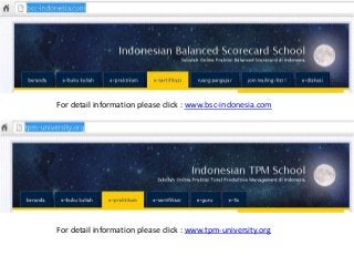 For detail information please click : www.bsc-indonesia.com

For detail information please click : www.tpm-university.org

 