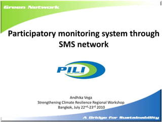 Participatory monitoring system through SMS network Andhika Vega Strengthening Climate Resilience Regional Workshop  Bangkok, July 22nd-23rd2010 