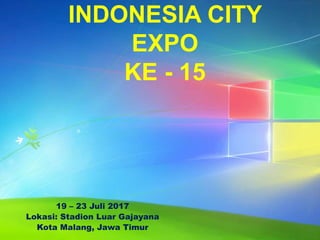 INDONESIA CITY
EXPO
KE - 15
19 – 23 Juli 2017
Lokasi: Stadion Luar Gajayana
Kota Malang, Jawa Timur
 
