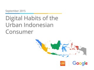 Digital Habits of the
Urban Indonesian
Consumer
September 2015
 