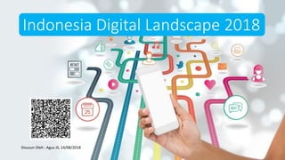 Indonesia Digital Landscape 2018
Disusun Oleh : Agus JS, 14/08/2018
 