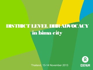 DISTRICT LEVEL DRR ADVOCACY

in bima city

Thailand, 13-14 November 2013

 