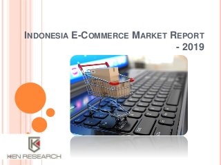 INDONESIA E-COMMERCE MARKET REPORT
- 2019
 