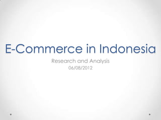 E-Commerce in Indonesia
       Research and Analysis
             06/08/2012
 