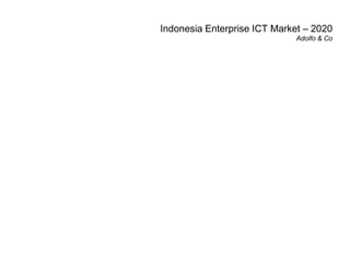 Indonesia Enterprise ICT Market – 2020
Adolfo & Co
 