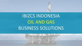 IBIZCS INDONESIA OIL AND GAS BUSINESS SOLUTIONS  
