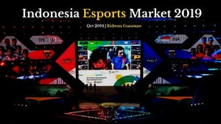 Indonesia Esports Market 2019
Oct 2019 | Ridwan Gunawan
 