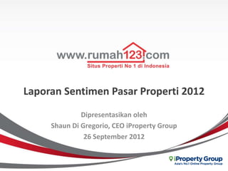 Laporan Sentimen Pasar Properti 2012
              Dipresentasikan oleh
     Shaun Di Gregorio, CEO iProperty Group
               26 September 2012
 