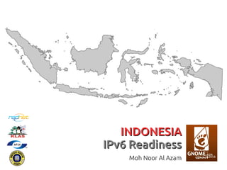 INDONESIAINDONESIA
IPv6 ReadinessIPv6 Readiness
Moh Noor Al Azam
 