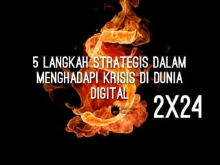 5 langkah strategis dalam
menghadapi krisis di dunia
digital
2x24
 