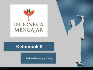 Kelompok 8

   Indonesiamengajar.org
 
