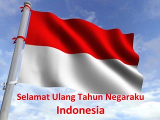 Selamat Ulang Tahun Negaraku
Indonesia
 