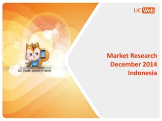 UC Inside, World in Hand
Market Research
December 2014
Indonesia
 
