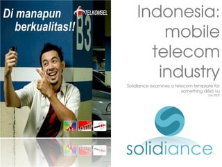 Indonesia:
        mobile
      telecom
       industry
Solidiance examines a telecom template for
                         something déjà vu
                                    July 2009
 