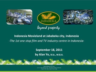 Indonesia Movieland at Jababeka city, Indonesia
-The 1st one stop film and TV industry centre in Indonesia-

                    September 18, 2011
                    by Alan Ye, B.Sc., M.B.A.
 