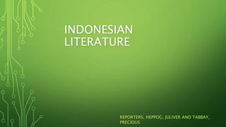 INDONESIAN
LITERATURE
REPORTERS; HEPPOG, JULIVER AND TABBAY,
PRECIOUS
 
