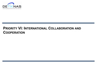 PRIORITY VI: INTERNATIONAL COLLABORATION AND
COOPERATION
 