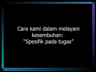 Cara kami dalam melayani
      kesembuhan:
  “Spesifik pada tugas”
 