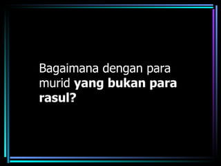 Bagaimana dengan para
murid yang bukan para
rasul?
 