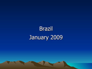 Brazil
January 2009
 
