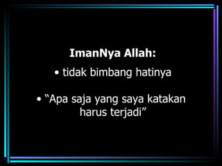 ImanNya Allah:
   • tidak bimbang hatinya

• “Apa saja yang saya katakan
         harus terjadi”
 