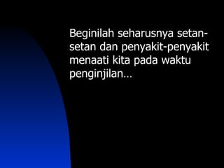 Beginilah seharusnya setan-
setan dan penyakit-penyakit
menaati kita pada waktu
penginjilan…
 