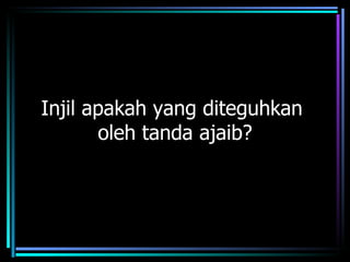 Injil apakah yang diteguhkan
       oleh tanda ajaib?
 