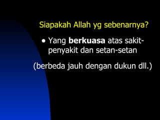 Siapakah Allah yg sebenarnya?

  • Yang berkuasa atas sakit-
    penyakit dan setan-setan
(berbeda jauh dengan dukun dll.)
 